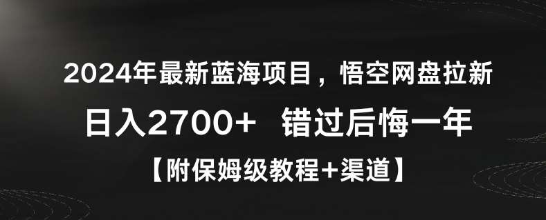 2024年最新蓝海项目，悟空网盘拉新，日入2700+错过后悔一年【附保姆级教程+渠道】【揭秘】云深网创社聚集了最新的创业项目，副业赚钱，助力网络赚钱创业。云深网创社