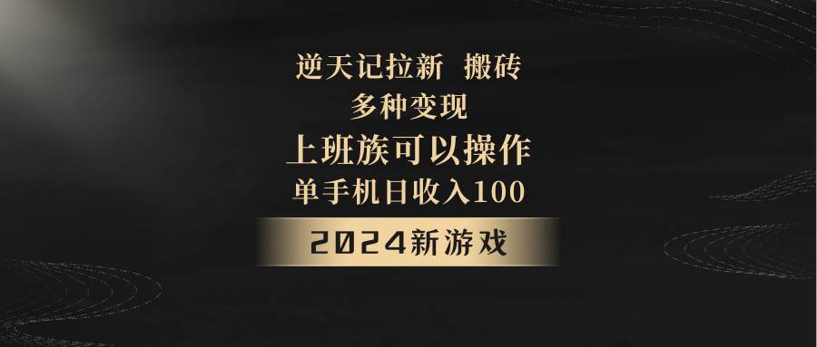 2024年新游戏，逆天记，单机日收入100+，上班族首选，拉新试玩搬砖，多种变现。云深网创社聚集了最新的创业项目，副业赚钱，助力网络赚钱创业。云深网创社