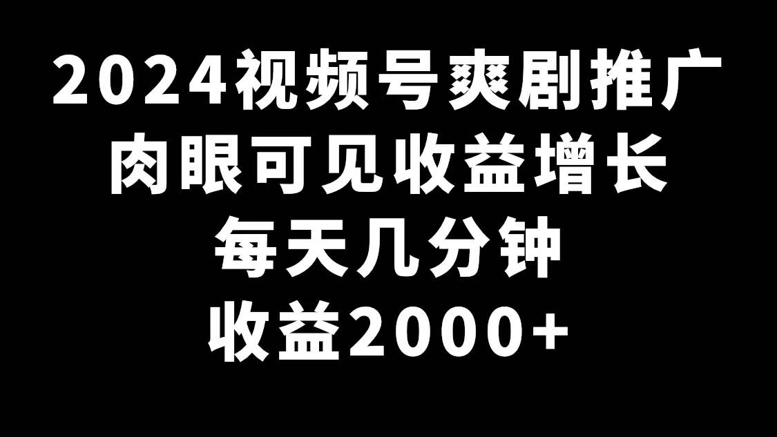 （9028期）2024视频号爽剧推广，肉眼可见的收益增长，每天几分钟收益2000+云深网创社聚集了最新的创业项目，副业赚钱，助力网络赚钱创业。云深网创社