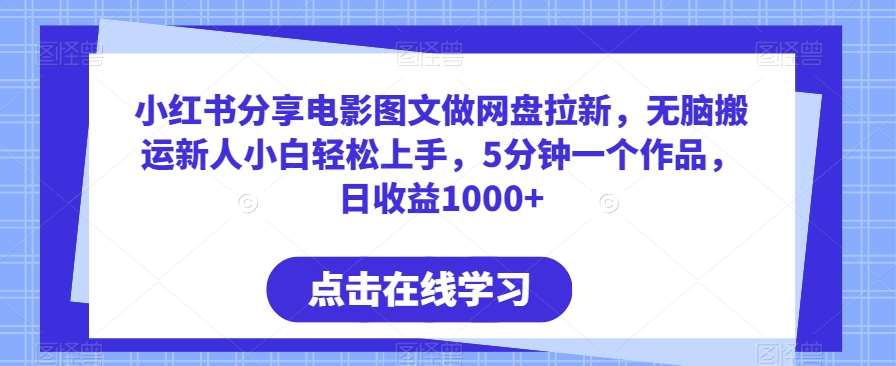 小红书分享电影图文做网盘拉新，无脑搬运新人小白轻松上手，5分钟一个作品，日收益1000+【揭秘】云深网创社聚集了最新的创业项目，副业赚钱，助力网络赚钱创业。云深网创社