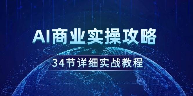 （9421期）AI商业实操攻略，34节详细实战教程！云深网创社聚集了最新的创业项目，副业赚钱，助力网络赚钱创业。云深网创社