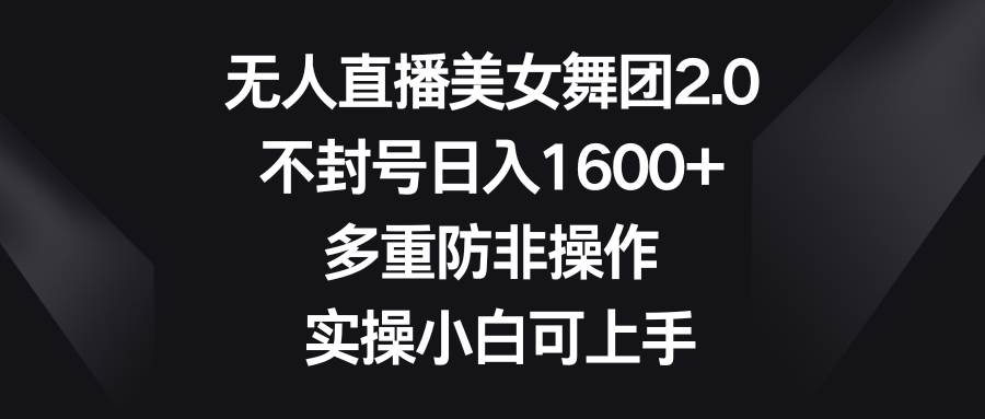 （8913期）无人直播美女舞团2.0，不封号日入1600+，多重防非操作， 实操小白可上手云深网创社聚集了最新的创业项目，副业赚钱，助力网络赚钱创业。云深网创社