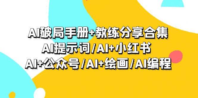 （9351期）AI破局手册+教练分享合集：AI提示词/AI+小红书 /AI+公众号/AI+绘画/AI编程云深网创社聚集了最新的创业项目，副业赚钱，助力网络赚钱创业。云深网创社