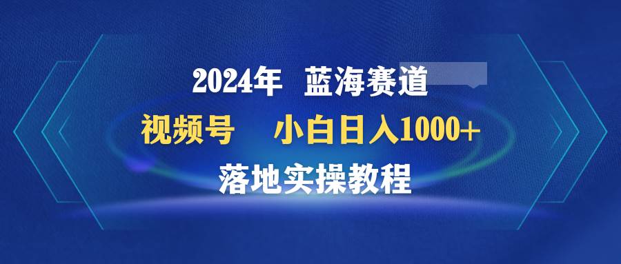 （9515期）2024年蓝海赛道 视频号  小白日入1000+ 落地实操教程云深网创社聚集了最新的创业项目，副业赚钱，助力网络赚钱创业。云深网创社