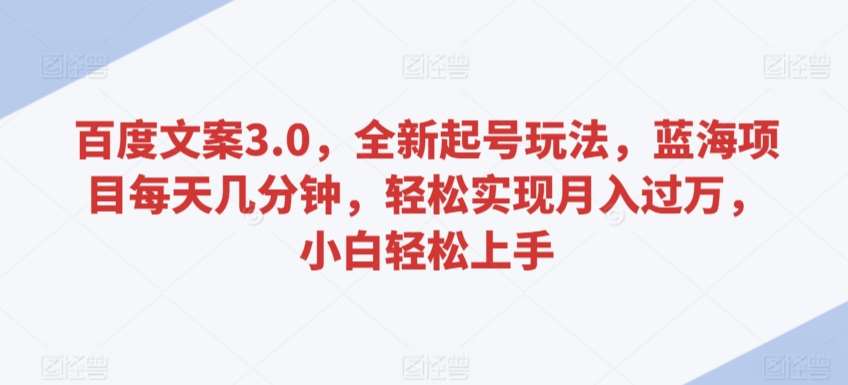 百度文案3.0，全新起号玩法，蓝海项目每天几分钟，轻松实现月入过万，小白轻松上手【揭秘】云深网创社聚集了最新的创业项目，副业赚钱，助力网络赚钱创业。云深网创社