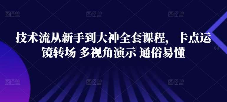 技术流从新手到大神全套课程，卡点运镜转场 多视角演示 通俗易懂云深网创社聚集了最新的创业项目，副业赚钱，助力网络赚钱创业。云深网创社