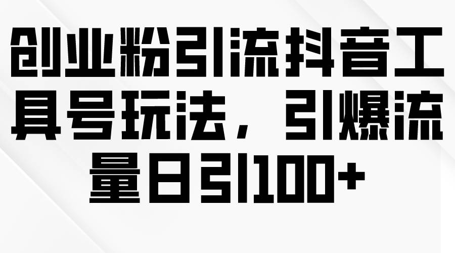 （9917期）创业粉引流抖音工具号玩法，引爆流量日引100+云深网创社聚集了最新的创业项目，副业赚钱，助力网络赚钱创业。云深网创社