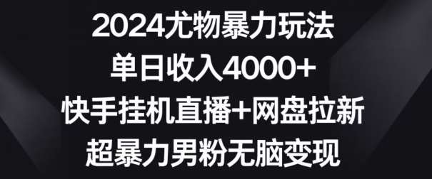 2024尤物暴力玩法，单日收入4000+，快手挂机直播+网盘拉新，超暴力男粉无脑变现【揭秘】云深网创社聚集了最新的创业项目，副业赚钱，助力网络赚钱创业。云深网创社