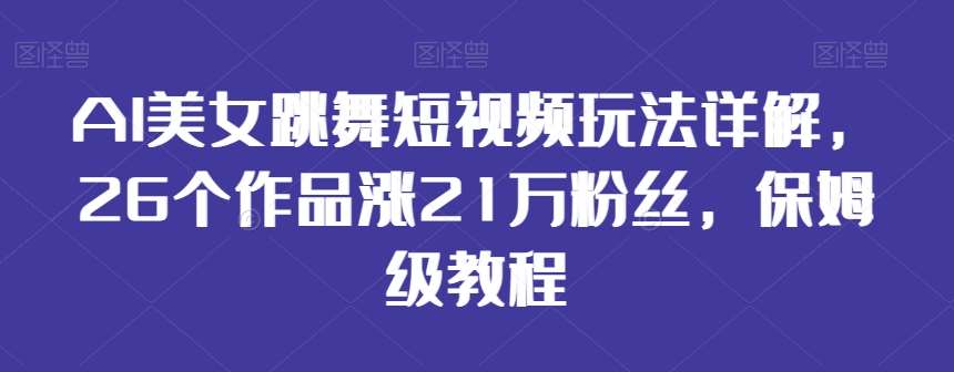 AI美女跳舞短视频玩法详解，26个作品涨21万粉丝，保姆级教程【揭秘】云深网创社聚集了最新的创业项目，副业赚钱，助力网络赚钱创业。云深网创社