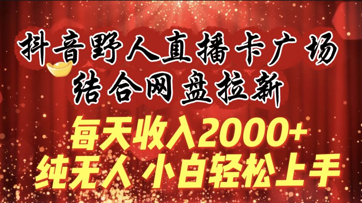 （9504期）每天收入2000+，抖音野人直播卡广场，结合网盘拉新，纯无人，小白轻松上手云深网创社聚集了最新的创业项目，副业赚钱，助力网络赚钱创业。云深网创社