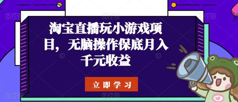 淘宝直播玩小游戏项目，无脑操作保底月入千元收益云深网创社聚集了最新的创业项目，副业赚钱，助力网络赚钱创业。云深网创社