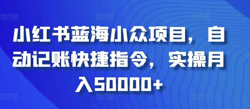 小红书蓝海小众项目，自动记账快捷指令，实操月入50000+【揭秘】云深网创社聚集了最新的创业项目，副业赚钱，助力网络赚钱创业。云深网创社