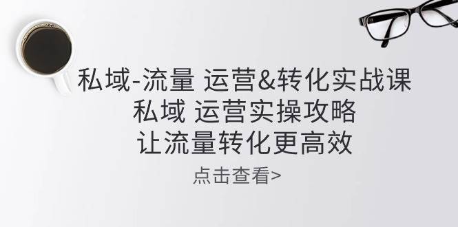 私域流量运营&转化实操课：私域运营实操攻略，让流量转化更高效云深网创社聚集了最新的创业项目，副业赚钱，助力网络赚钱创业。云深网创社