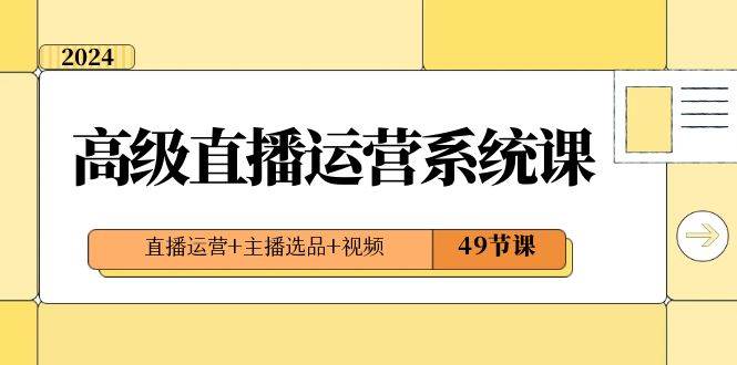 2024高级直播运营系统课，直播运营+主播选品+视频（49节课）云深网创社聚集了最新的创业项目，副业赚钱，助力网络赚钱创业。云深网创社