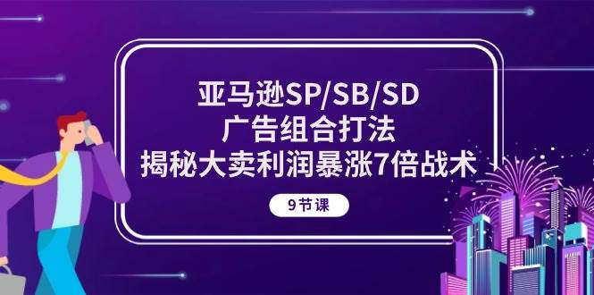 （10687期）亚马逊SP/SB/SD广告组合打法，揭秘大卖利润暴涨7倍战术 (9节课)云深网创社聚集了最新的创业项目，副业赚钱，助力网络赚钱创业。云深网创社