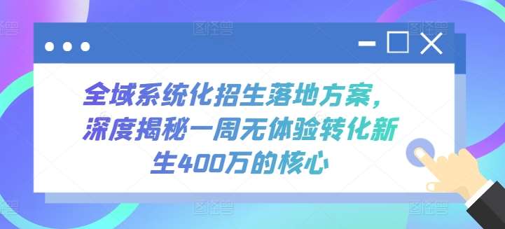 全域系统化招生落地方案，深度揭秘一周无体验转化新生400万的核心云深网创社聚集了最新的创业项目，副业赚钱，助力网络赚钱创业。云深网创社