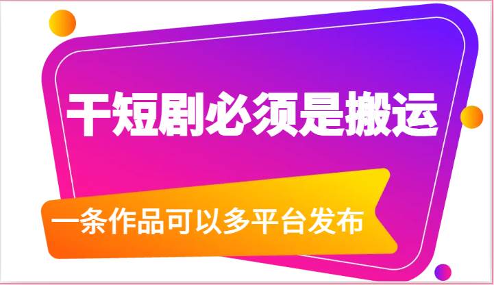 干短剧必须是搬运，一条作品可以多平台发布（附送软件）云深网创社聚集了最新的创业项目，副业赚钱，助力网络赚钱创业。云深网创社