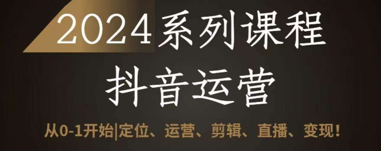 2024抖音运营全套系列课程，从0-1开始，定位、运营、剪辑、直播、变现云深网创社聚集了最新的创业项目，副业赚钱，助力网络赚钱创业。云深网创社