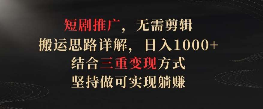 短剧推广，无需剪辑，搬运思路详解，日入1000+，结合三重变现方式，坚持做可实现躺赚【揭秘】云深网创社聚集了最新的创业项目，副业赚钱，助力网络赚钱创业。云深网创社