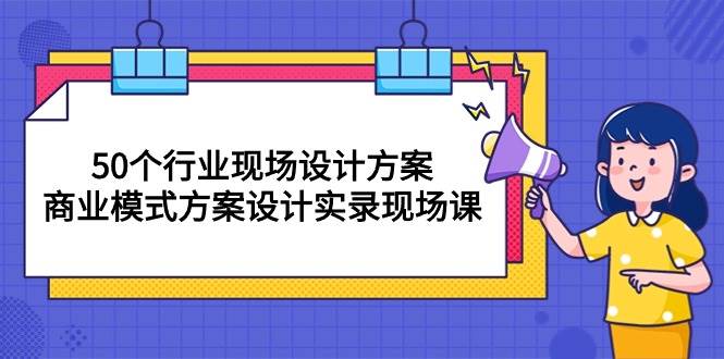 （10300期）50个行业 现场设计方案，商业模式方案设计实录现场课（50节课）云深网创社聚集了最新的创业项目，副业赚钱，助力网络赚钱创业。云深网创社