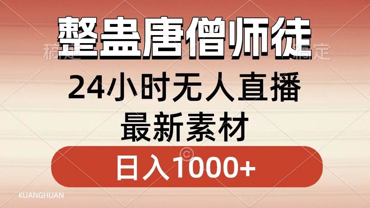 （8792期）整蛊唐僧师徒四人，无人直播最新素材，小白也能一学就会，轻松日入1000+云深网创社聚集了最新的创业项目，副业赚钱，助力网络赚钱创业。云深网创社