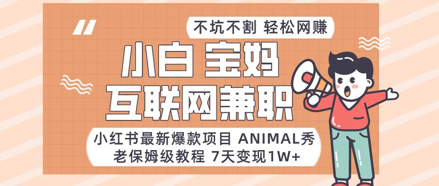 小红书最新爆款项目Animal秀，适合小白、宝妈、上班族、大学生互联网兼职月入1W+云深网创社聚集了最新的创业项目，副业赚钱，助力网络赚钱创业。云深网创社