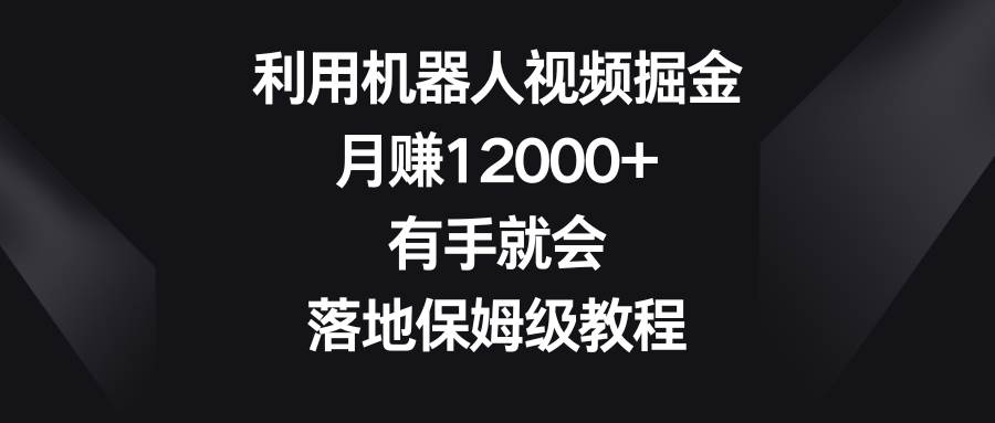 （8801期）利用机器人视频掘金，月赚12000+，有手就会，落地保姆级教程云深网创社聚集了最新的创业项目，副业赚钱，助力网络赚钱创业。云深网创社