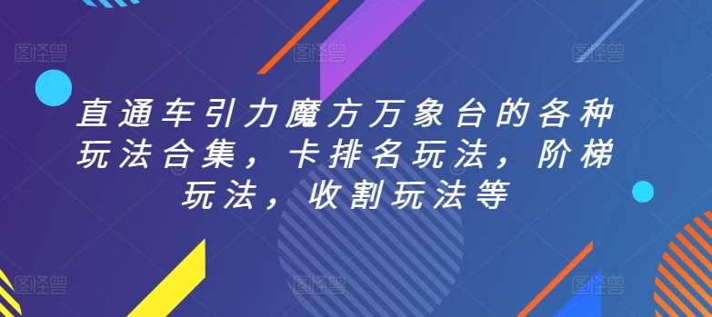 直通车引力魔方万象台的各种玩法合集，卡排名玩法，阶梯玩法，收割玩法等云深网创社聚集了最新的创业项目，副业赚钱，助力网络赚钱创业。云深网创社