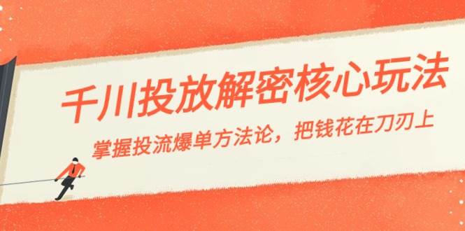 （8803期）千川投流-解密核心玩法，掌握投流 爆单方法论，把钱花在刀刃上云深网创社聚集了最新的创业项目，副业赚钱，助力网络赚钱创业。云深网创社