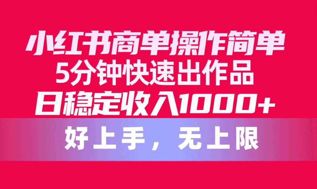 （10323期）小红书商单操作简单，5分钟快速出作品，日稳定收入1000+，无上限云深网创社聚集了最新的创业项目，副业赚钱，助力网络赚钱创业。云深网创社