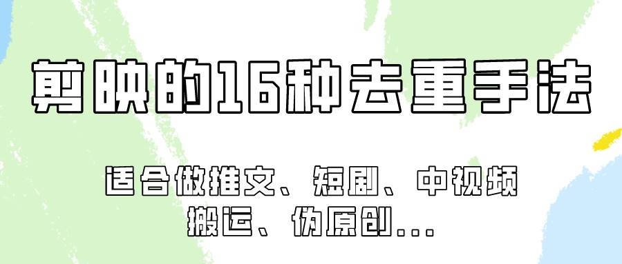 剪映的16种去重手法，适用于各种需要视频去重的项目！云深网创社聚集了最新的创业项目，副业赚钱，助力网络赚钱创业。云深网创社