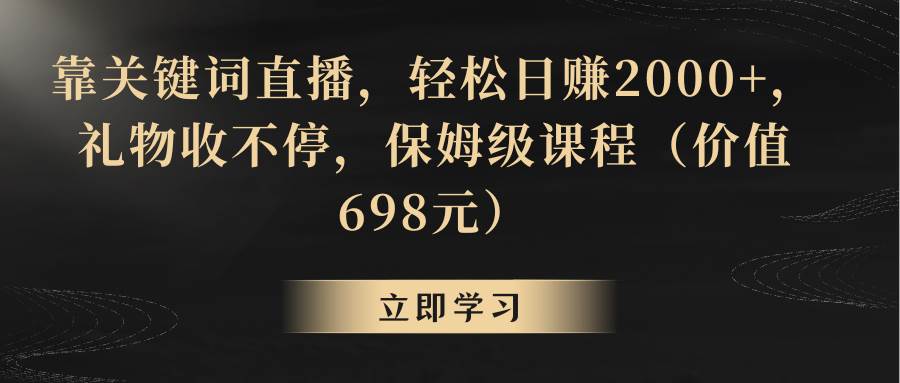 （8753期）靠关键词直播，轻松日赚2000+，礼物收不停云深网创社聚集了最新的创业项目，副业赚钱，助力网络赚钱创业。云深网创社