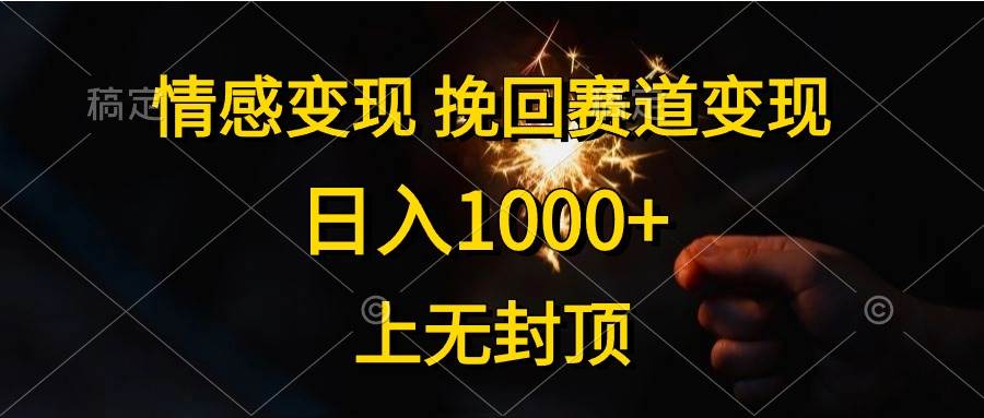 （10571期）情感变现，挽回赛道变现，日入1000+，上无封顶云深网创社聚集了最新的创业项目，副业赚钱，助力网络赚钱创业。云深网创社