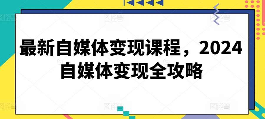 最新自媒体变现课程，2024自媒体变现全攻略云深网创社聚集了最新的创业项目，副业赚钱，助力网络赚钱创业。云深网创社