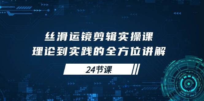 （10125期）丝滑运镜剪辑实操课，理论到实践的全方位讲解（24节课）云深网创社聚集了最新的创业项目，副业赚钱，助力网络赚钱创业。云深网创社