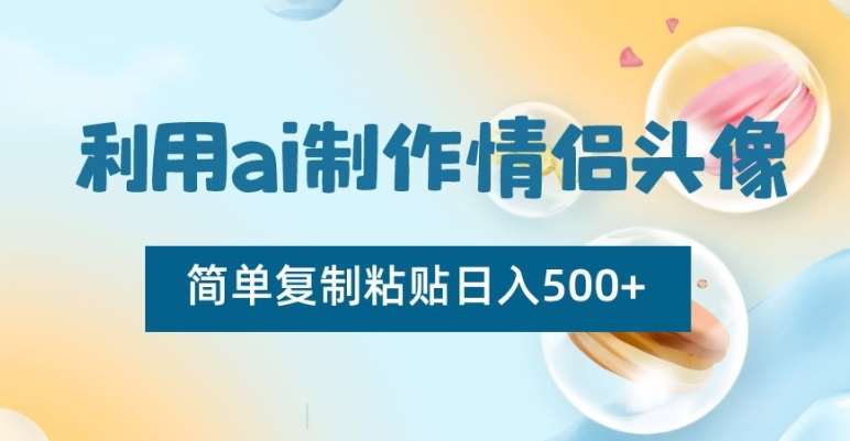 利用ai制作情侣头像，简单复制粘贴日入500+【揭秘】云深网创社聚集了最新的创业项目，副业赚钱，助力网络赚钱创业。云深网创社