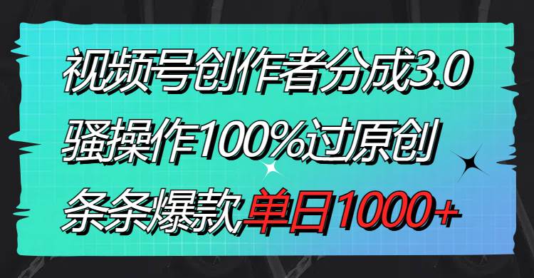 （8761期）视频号创作者分成3.0玩法，骚操作100%过原创，条条爆款，单日1000+云深网创社聚集了最新的创业项目，副业赚钱，助力网络赚钱创业。云深网创社