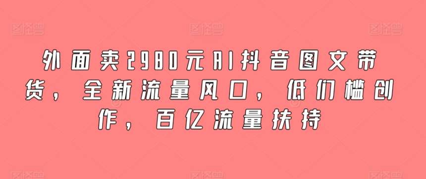 外面卖2980元AI抖音图文带货，全新流量风口，低们槛创作，百亿流量扶持云深网创社聚集了最新的创业项目，副业赚钱，助力网络赚钱创业。云深网创社