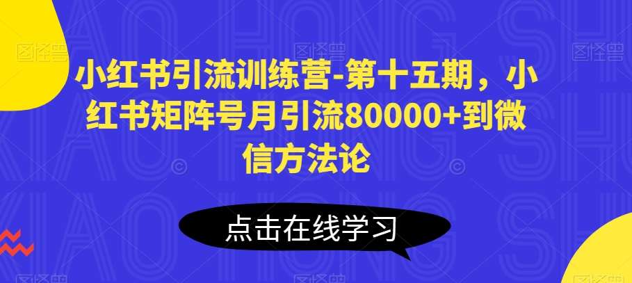 小红书引流训练营-第十五期，小红书矩阵号月引流80000+到微信方法论云深网创社聚集了最新的创业项目，副业赚钱，助力网络赚钱创业。云深网创社