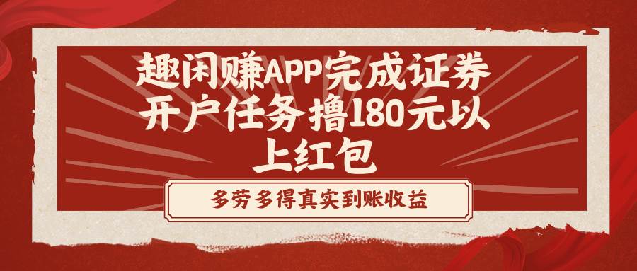 （8730期）趣闲赚APP完成证券开户任务撸180元以上红包云深网创社聚集了最新的创业项目，副业赚钱，助力网络赚钱创业。云深网创社