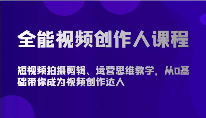 全能视频创作人课程-短视频拍摄剪辑、运营思维教学，从0基础带你成为视频创作达人云深网创社聚集了最新的创业项目，副业赚钱，助力网络赚钱创业。云深网创社