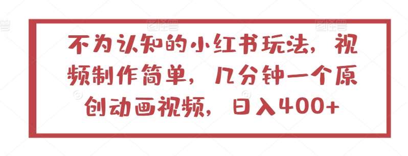 不为认知的小红书玩法，视频制作简单，几分钟一个原创动画视频，日入400+【揭秘】云深网创社聚集了最新的创业项目，副业赚钱，助力网络赚钱创业。云深网创社