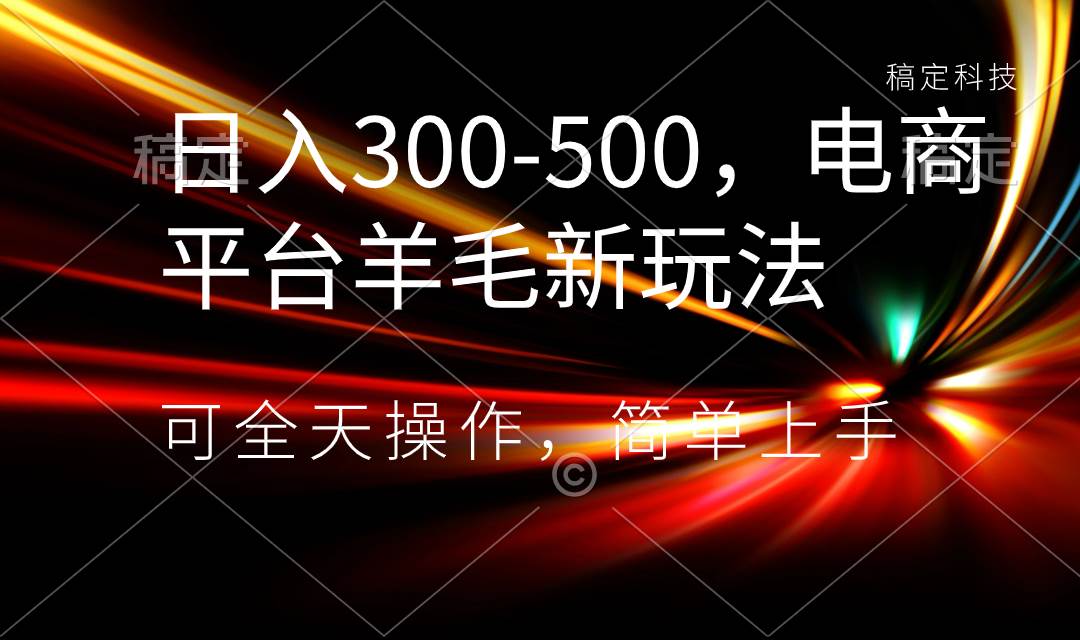 （8495期）日入300-500，电商平台羊毛新玩法，可全天操作，简单上手云深网创社聚集了最新的创业项目，副业赚钱，助力网络赚钱创业。云深网创社