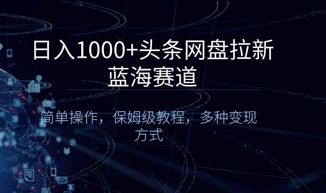 （8547期）日入1000+头条网盘拉新蓝海赛道，简单操作，保姆级教程，多种变现方式云深网创社聚集了最新的创业项目，副业赚钱，助力网络赚钱创业。云深网创社