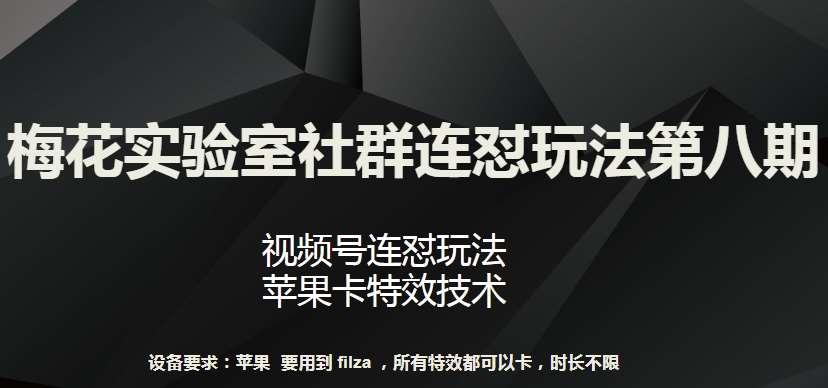 梅花实验室社群连怼玩法第八期，视频号连怼玩法 苹果卡特效技术【揭秘】云深网创社聚集了最新的创业项目，副业赚钱，助力网络赚钱创业。云深网创社