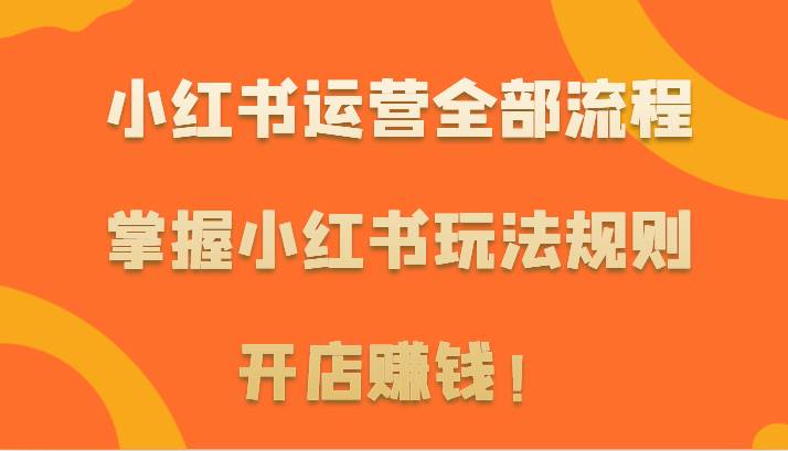 小红书运营全部流程，掌握小红书玩法规则，开店赚钱！云深网创社聚集了最新的创业项目，副业赚钱，助力网络赚钱创业。云深网创社