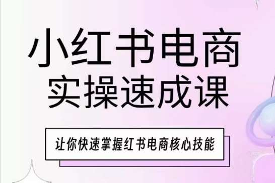 小红书电商实操速成课，让你快速掌握红书电商核心技能云深网创社聚集了最新的创业项目，副业赚钱，助力网络赚钱创业。云深网创社