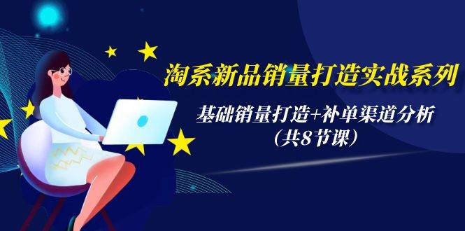 （9962期）淘系新品销量打造实战系列，基础销量打造+补单渠道分析（共8节课）云深网创社聚集了最新的创业项目，副业赚钱，助力网络赚钱创业。云深网创社