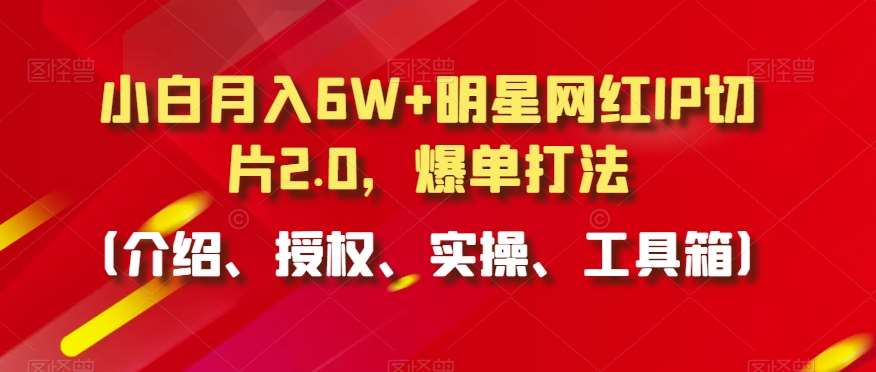 小白月入6W+明星网红IP切片2.0，爆单打法（介绍、授权、实操、工具箱）【揭秘】云深网创社聚集了最新的创业项目，副业赚钱，助力网络赚钱创业。云深网创社