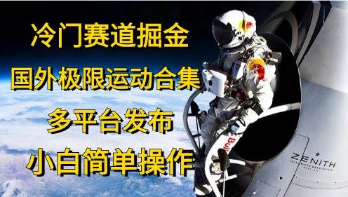 （10745期）冷门赛道掘金，国外极限运动视频合集，多平台发布，小白简单操作云深网创社聚集了最新的创业项目，副业赚钱，助力网络赚钱创业。云深网创社